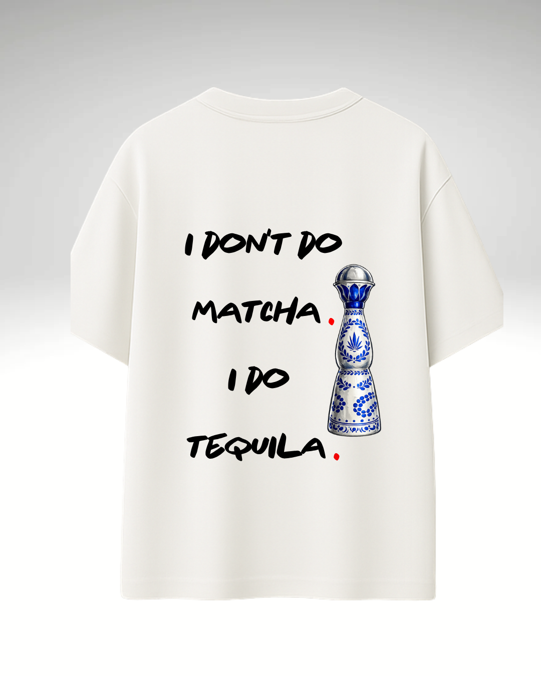 Tricou I don't do matcha. I do tequila