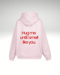 Hanorac hug me until I smell like you
