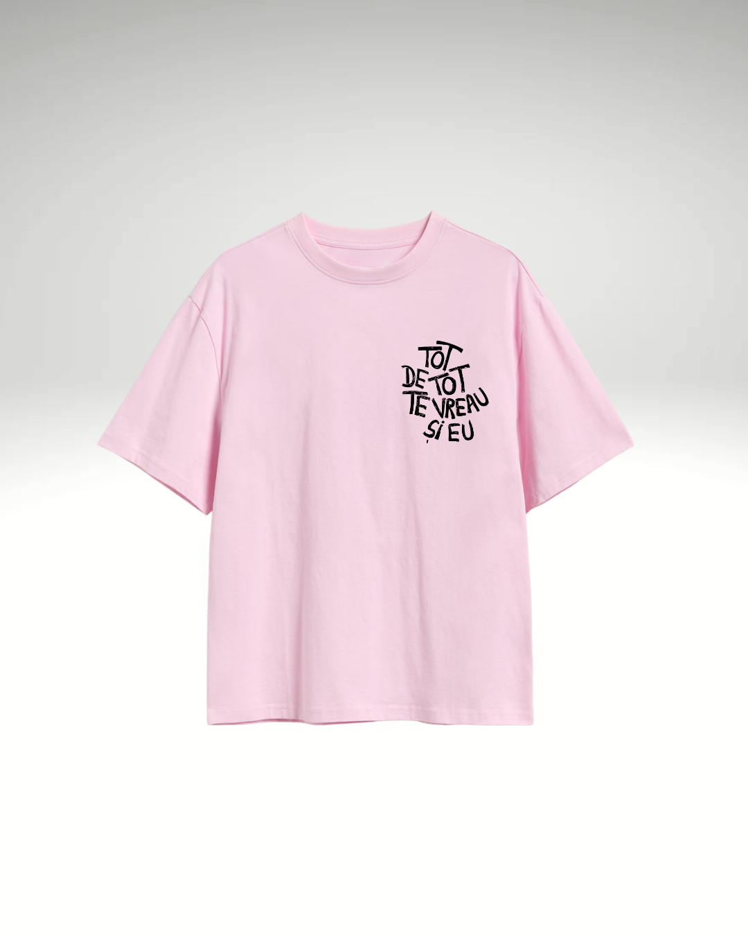 Tricou Tot de tot te vreau și eu