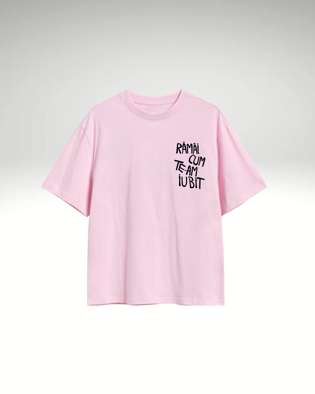 Tricou Rămâi cum te-am iubit