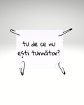 tu de ce nu ești turnător?