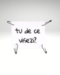 tu de ce visezi