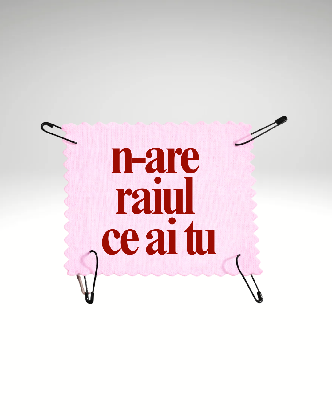 n-are raiul ce ai tu