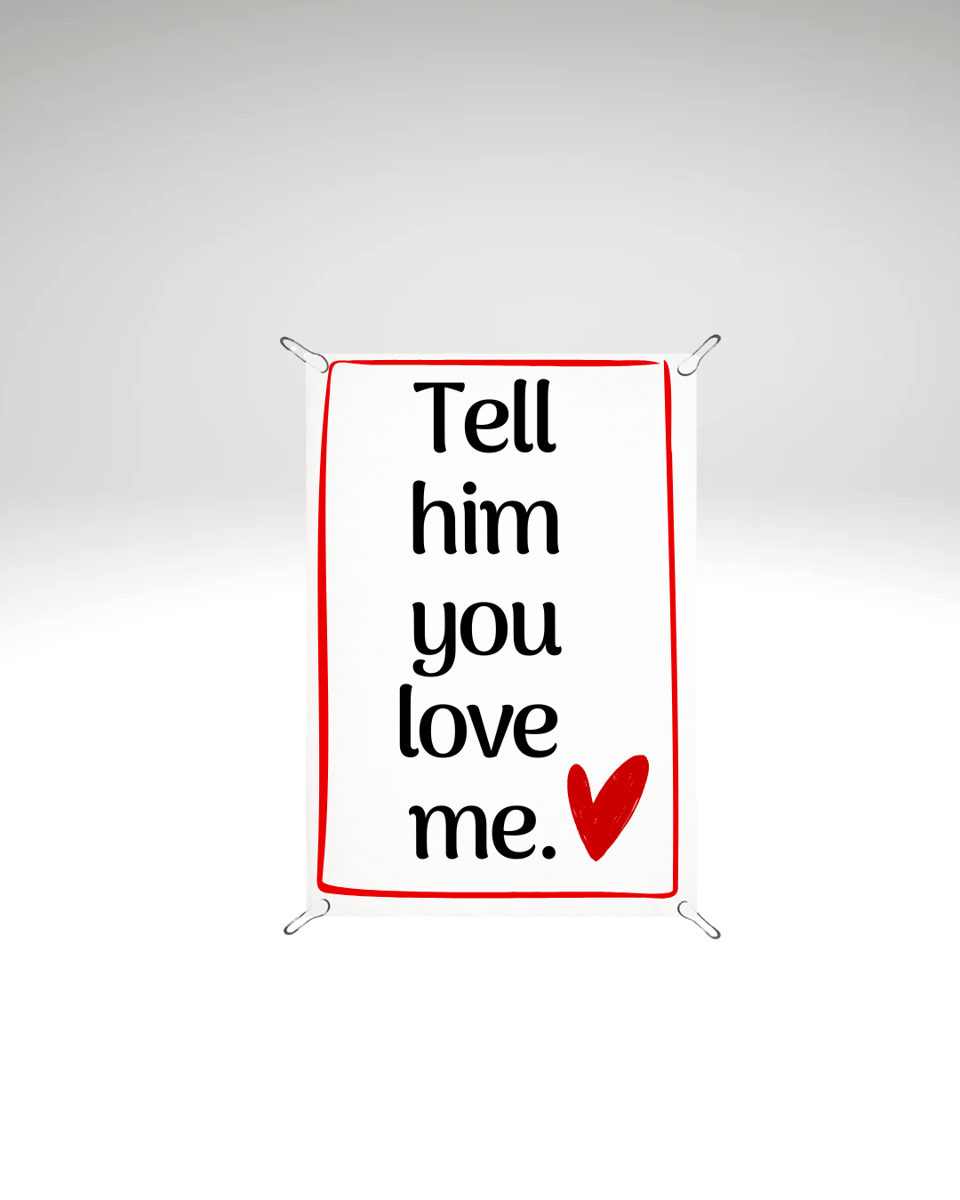 Print detașabil Tell him you love me