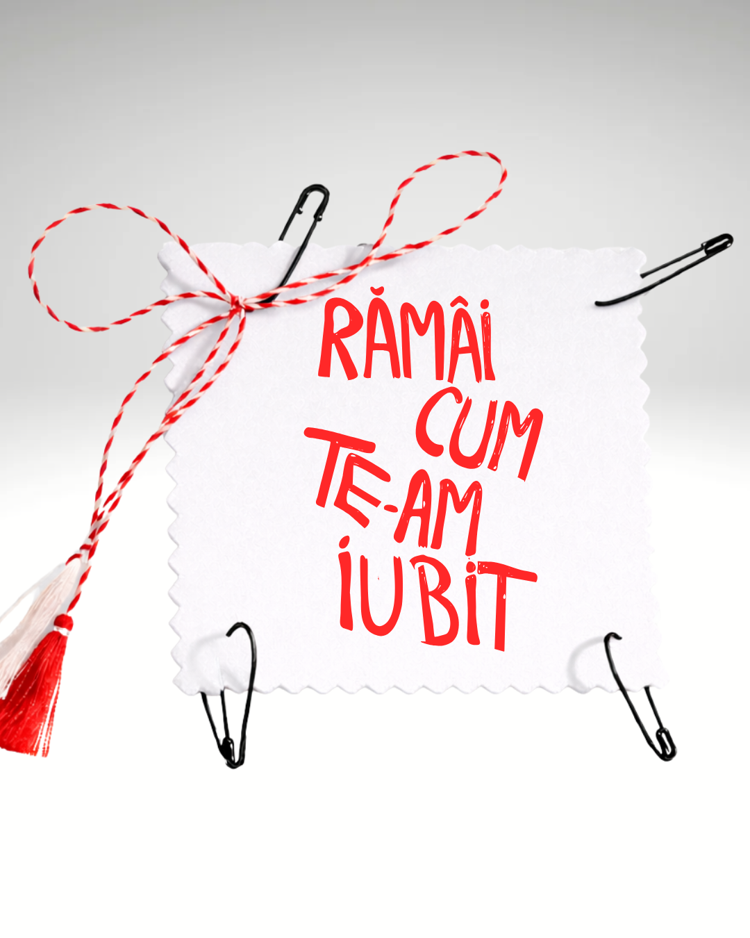 Mărțișor Rămâi cum te-am iubit