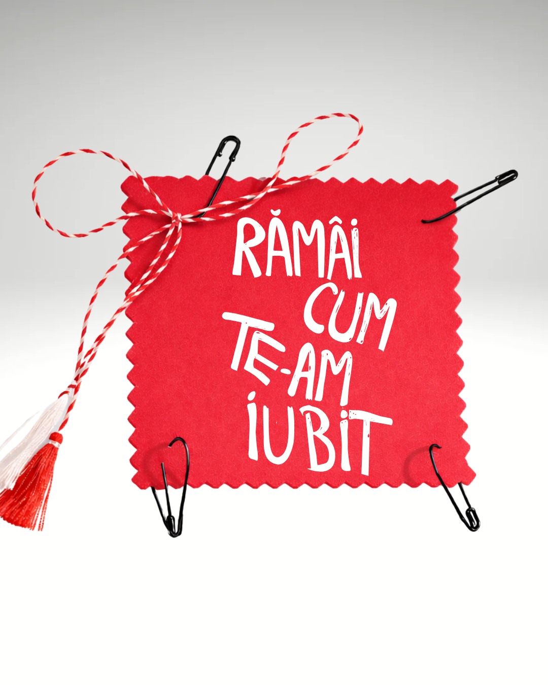 Mărțișor Rămâi cum te-am iubit