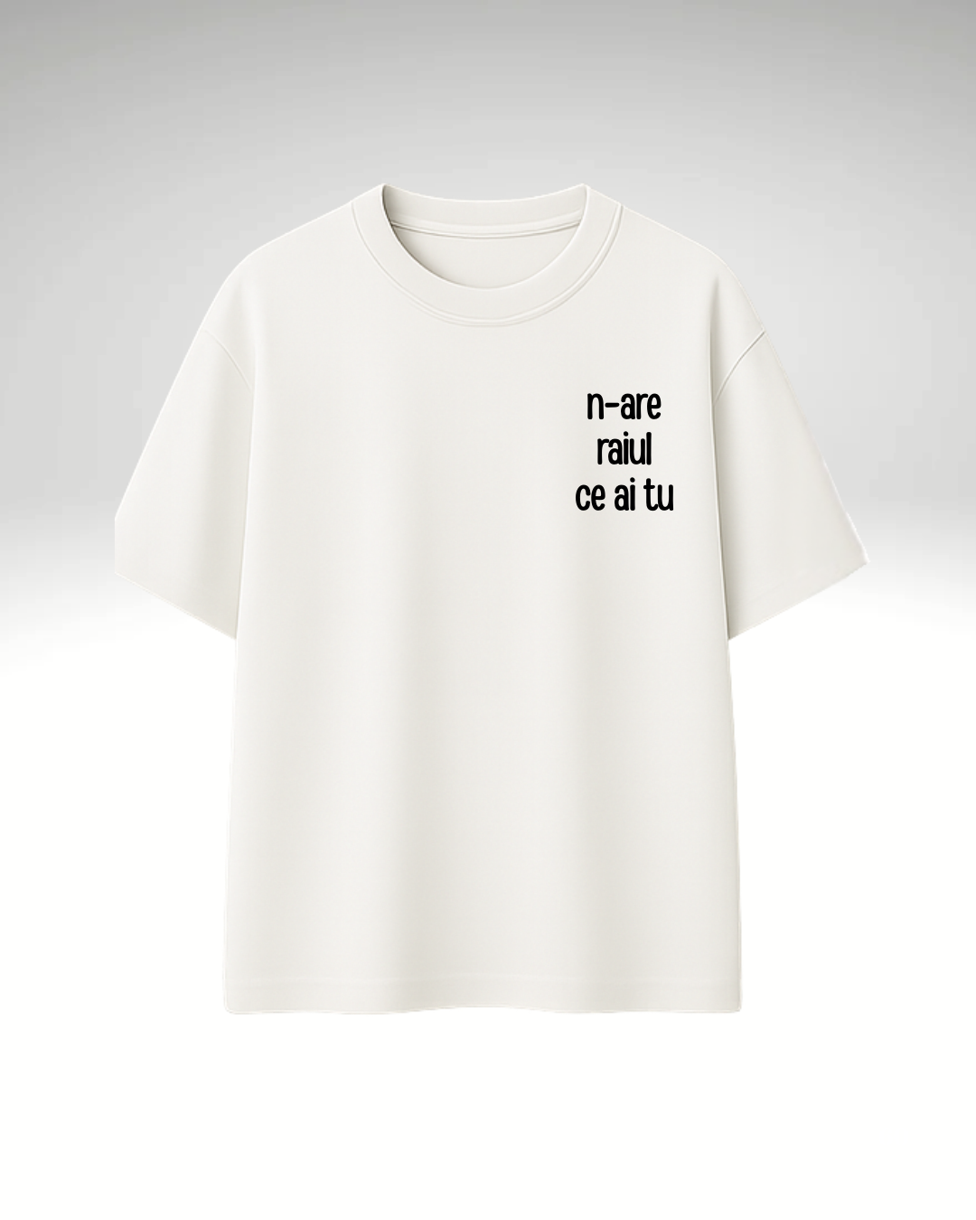 Tricou n-are raiul ce ai tu