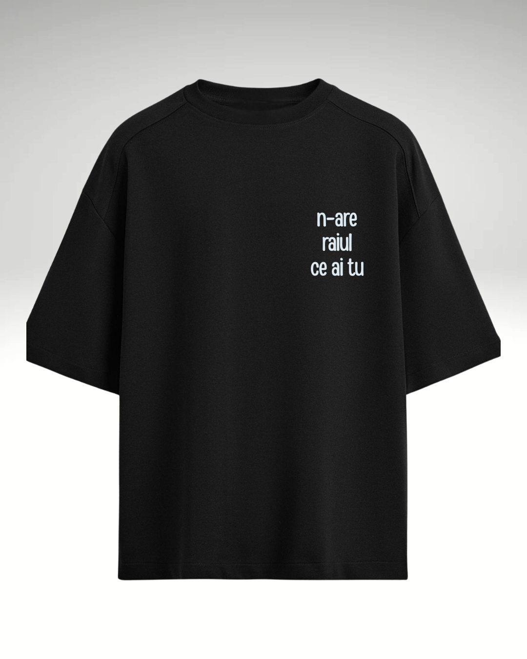 Tricou n-are raiul ce ai tu