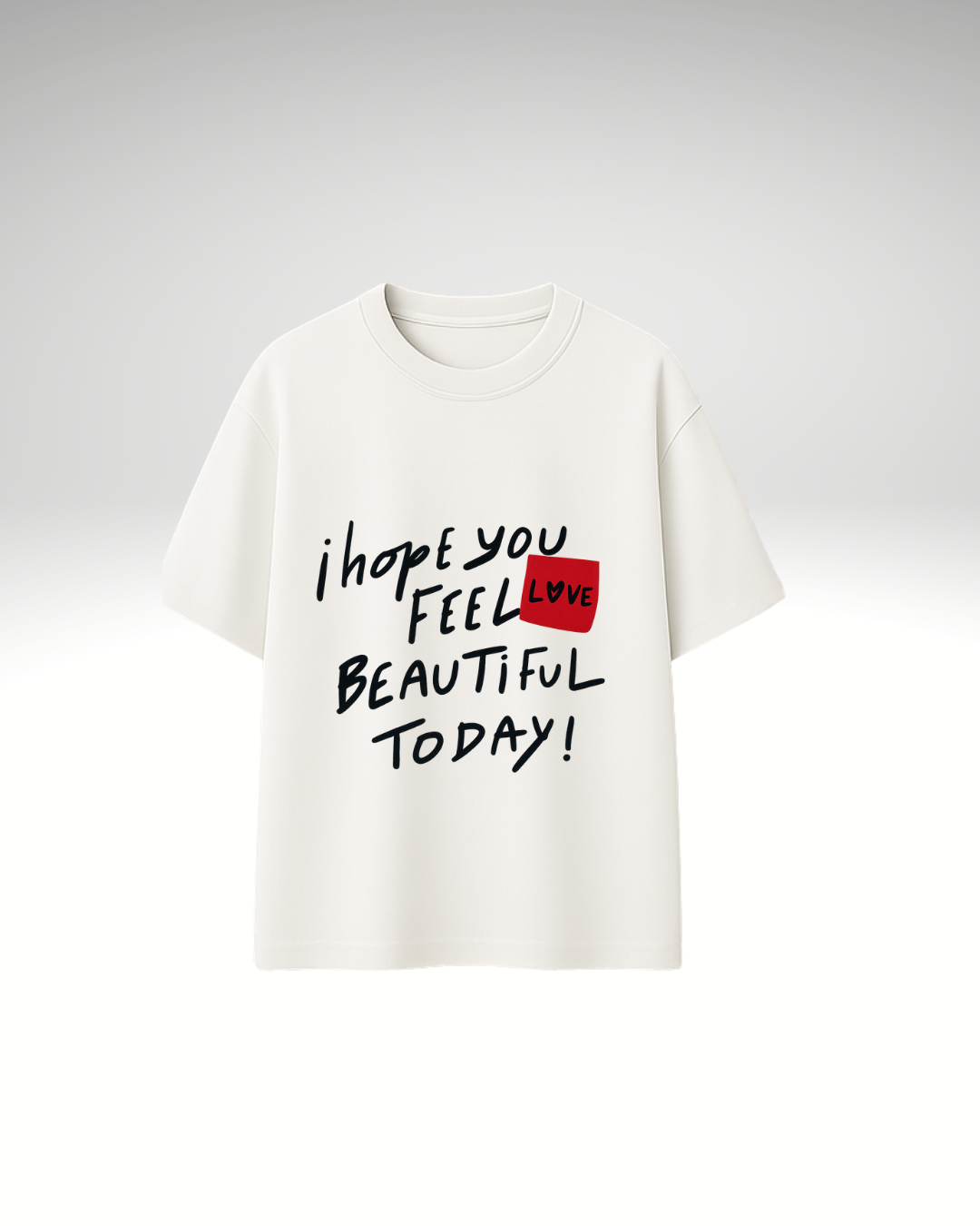 Tricou I hope you feel beautiful