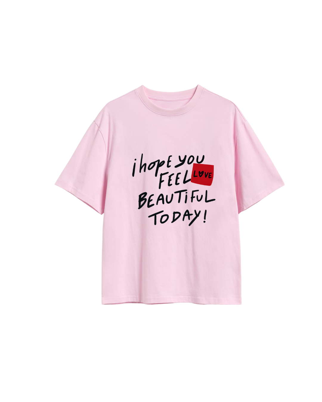 Tricou I hope you feel beautiful